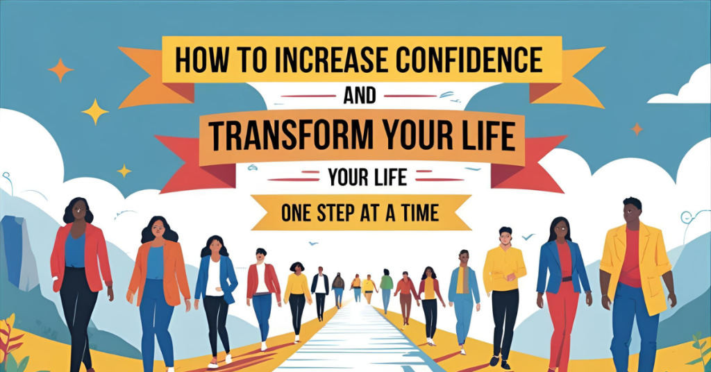 How to Increase Confidence and Transform Your Life One Step at a Time