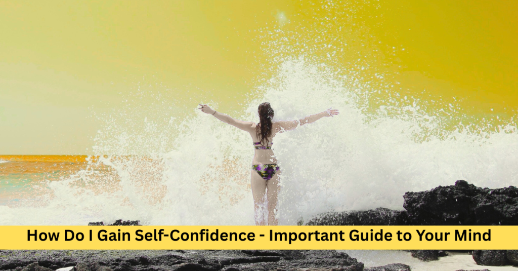How Do I Gain Self-Confidence - Important Guide to Your Mind