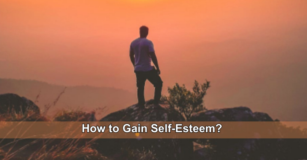 How to Gain Self-Esteem - 10 Proven Steps to Build Confidence and Self-Worth